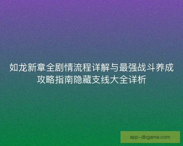如龙新章全剧情流程详解与最强战斗养成攻略指南隐藏支线大全详析