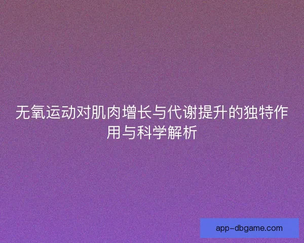 无氧运动对肌肉增长与代谢提升的独特作用与科学解析